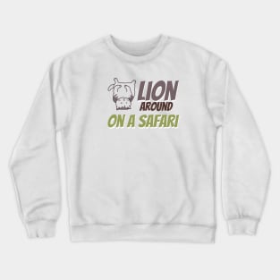 Safari. Lion Around on a Safari. Crewneck Sweatshirt